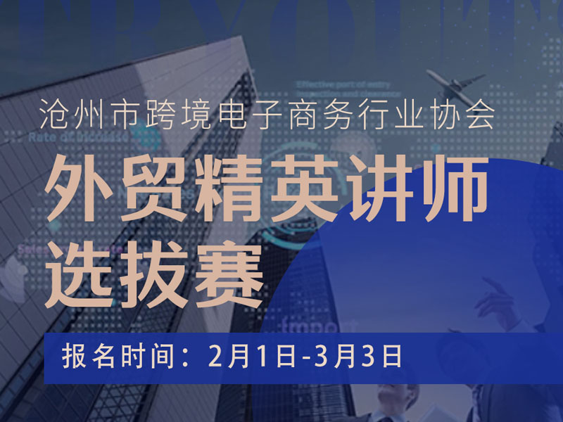 滄州市跨境電子商務(wù)行業(yè)協(xié)會：外貿(mào)精英講師選拔賽